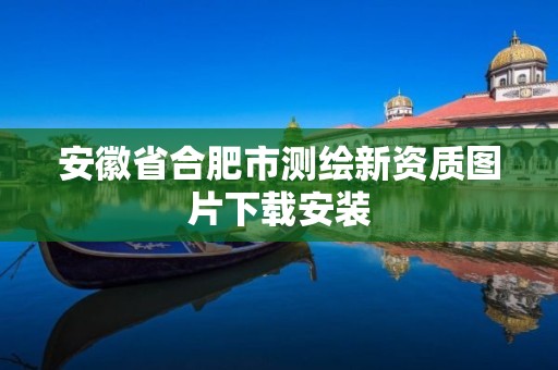 安徽省合肥市測繪新資質圖片下載安裝