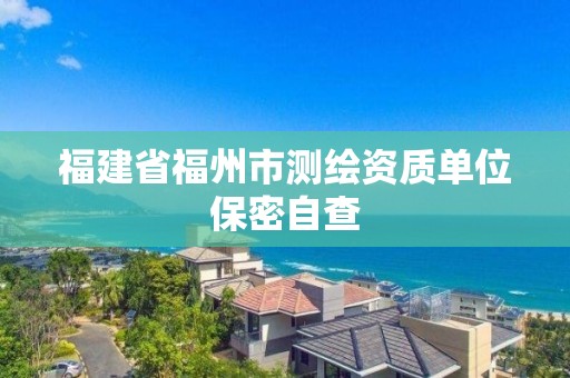 福建省福州市測繪資質(zhì)單位保密自查