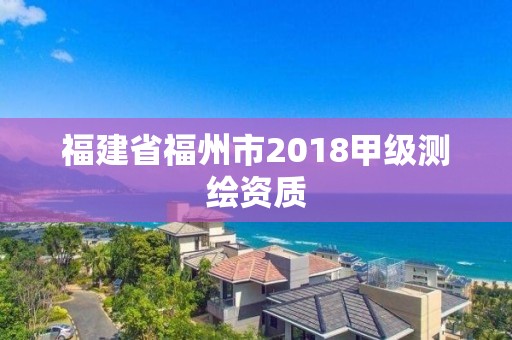 福建省福州市2018甲級測繪資質