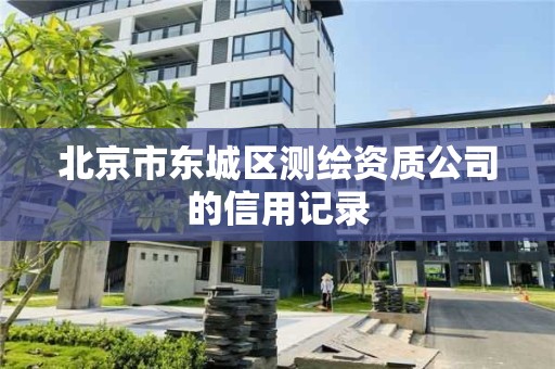 北京市東城區測繪資質公司的信用記錄