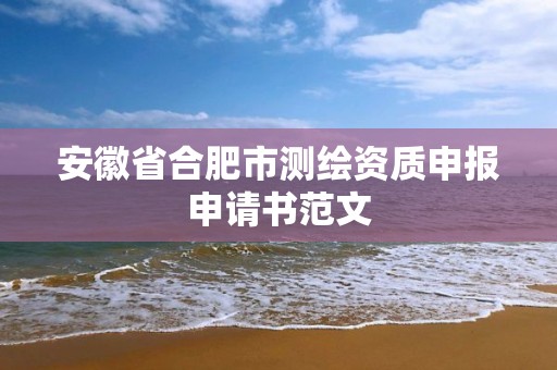 安徽省合肥市測繪資質申報申請書范文