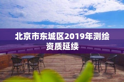 北京市東城區2019年測繪資質延續