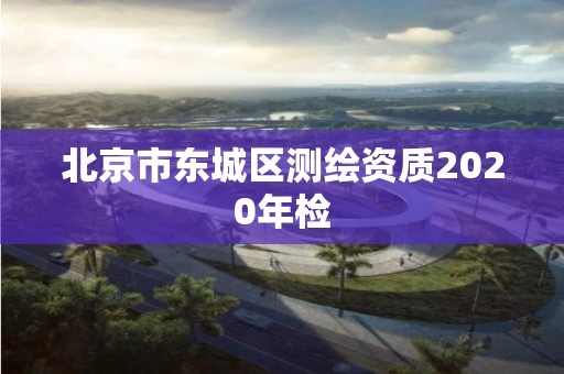 北京市東城區測繪資質2020年檢