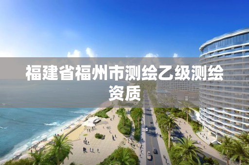 福建省福州市測繪乙級測繪資質(zhì)