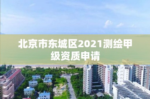 北京市東城區2021測繪甲級資質申請