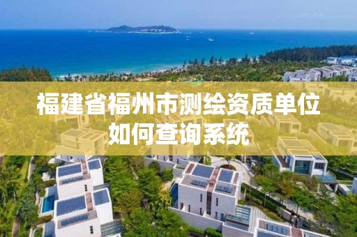 福建省福州市測繪資質單位如何查詢系統