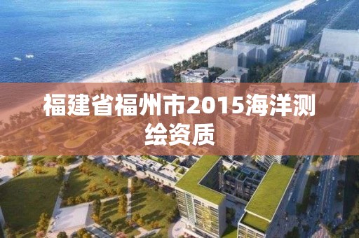 福建省福州市2015海洋測繪資質(zhì)