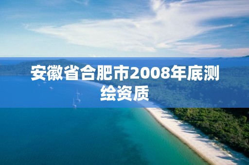 安徽省合肥市2008年底測繪資質(zhì)