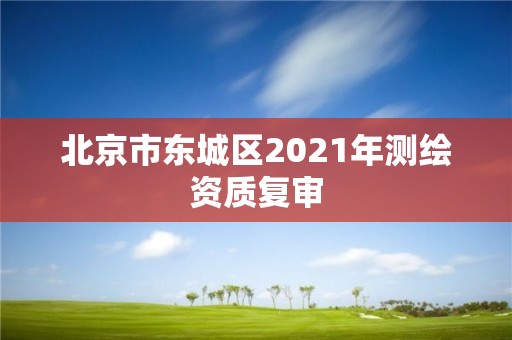 北京市東城區2021年測繪資質復審