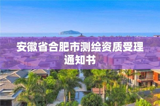 安徽省合肥市測(cè)繪資質(zhì)受理通知書(shū)