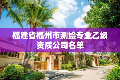 福建省福州市測繪專業乙級資質公司名單