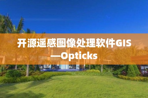 開源遙感圖像處理軟件GIS—Opticks