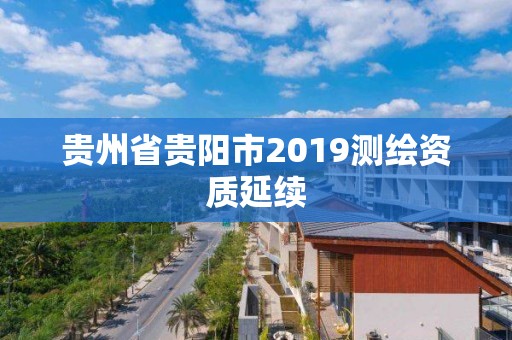 貴州省貴陽市2019測繪資質延續