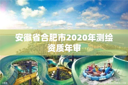 安徽省合肥市2020年測繪資質(zhì)年審