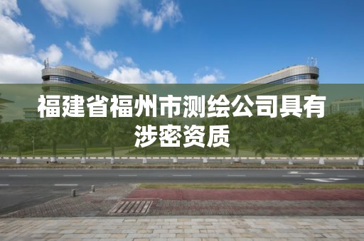 福建省福州市測繪公司具有涉密資質