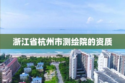 浙江省杭州市測繪院的資質(zhì)