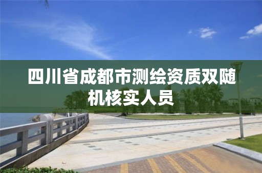 四川省成都市測繪資質雙隨機核實人員