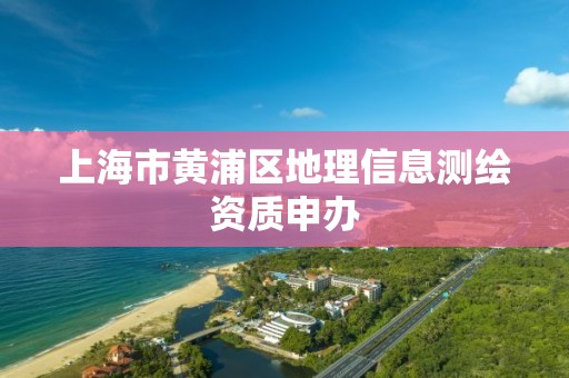 上海市黃浦區地理信息測繪資質申辦