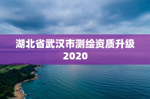 湖北省武漢市測繪資質升級2020