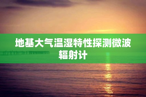 地基大氣溫濕特性探測微波輻射計