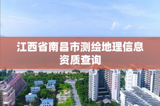 江西省南昌市測繪地理信息資質查詢