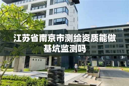 江蘇省南京市測繪資質能做基坑監測嗎