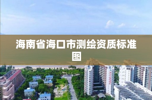 海南省海口市測繪資質標準圖