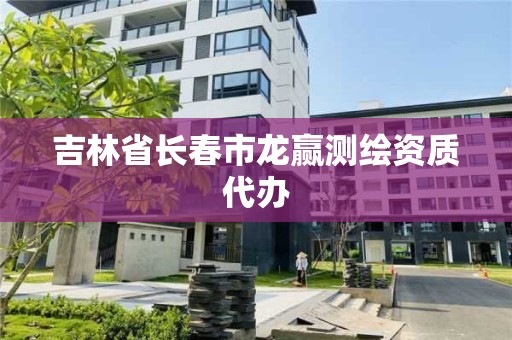 吉林省長春市龍贏測繪資質代辦