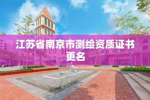 江蘇省南京市測繪資質證書更名