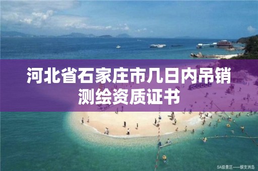 河北省石家莊市幾日內吊銷測繪資質證書