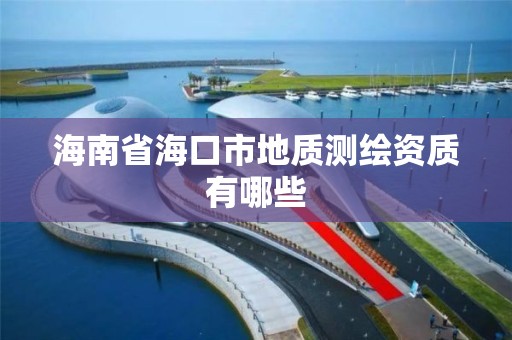 海南省海口市地質測繪資質有哪些