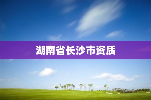 湖南省長沙市資質