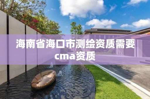 海南省海口市測繪資質需要cma資質