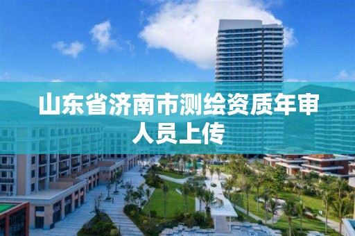 山東省濟南市測繪資質年審人員上傳