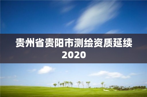 貴州省貴陽市測繪資質延續2020