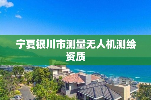 寧夏銀川市測量無人機測繪資質