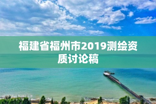 福建省福州市2019測繪資質討論稿