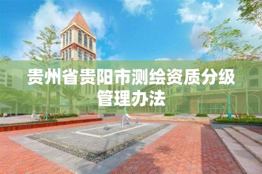 貴州省貴陽市測繪資質分級管理辦法