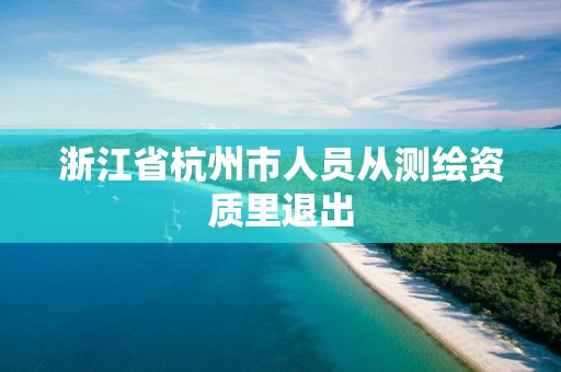 浙江省杭州市人員從測繪資質(zhì)里退出