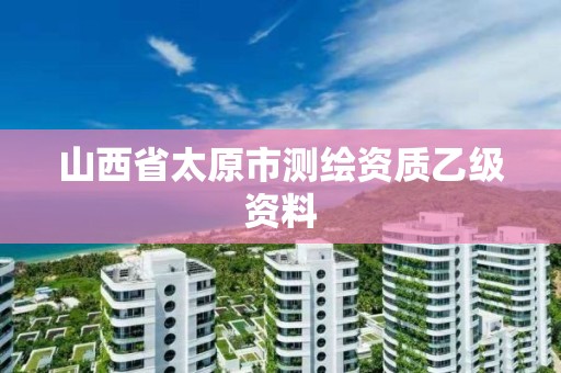 山西省太原市測繪資質乙級資料