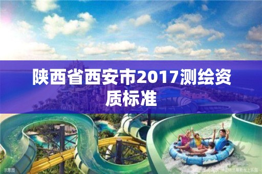 陜西省西安市2017測繪資質標準