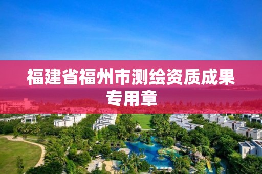 福建省福州市測繪資質成果專用章