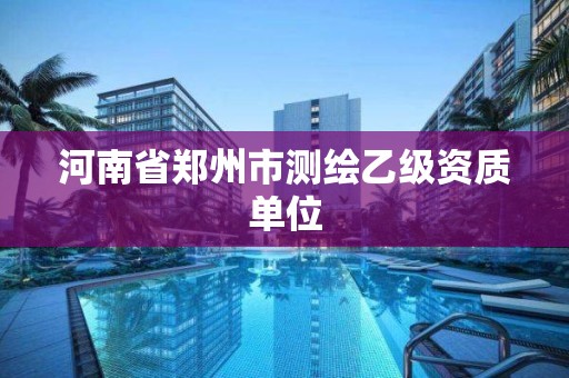 河南省鄭州市測繪乙級資質單位