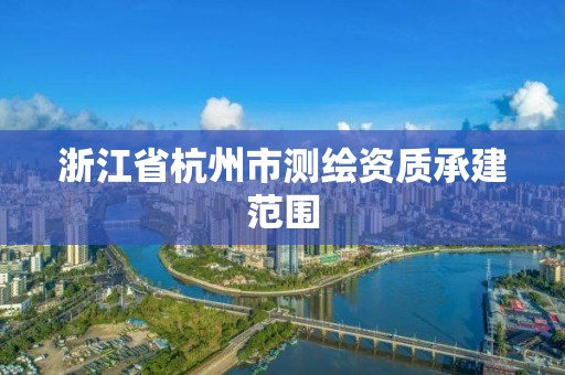 浙江省杭州市測繪資質承建范圍