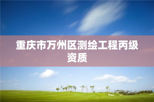 重慶市萬州區測繪工程丙級資質