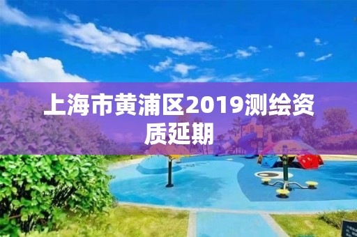 上海市黃浦區2019測繪資質延期