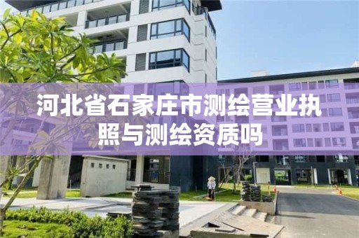 河北省石家莊市測繪營業執照與測繪資質嗎