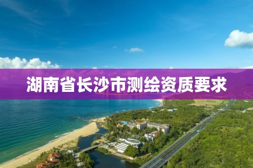 湖南省長沙市測繪資質要求