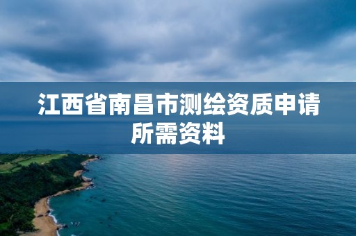 江西省南昌市測繪資質申請所需資料