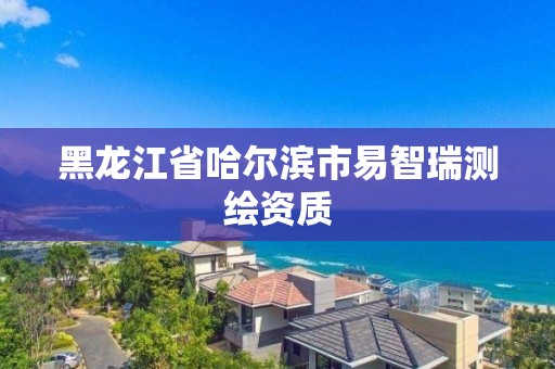 黑龍江省哈爾濱市易智瑞測繪資質